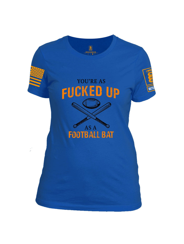 Battleraddle Youre As Fucked Up As A Football Bat Orange Sleeves Women Cotton Crew Neck T-Shirt