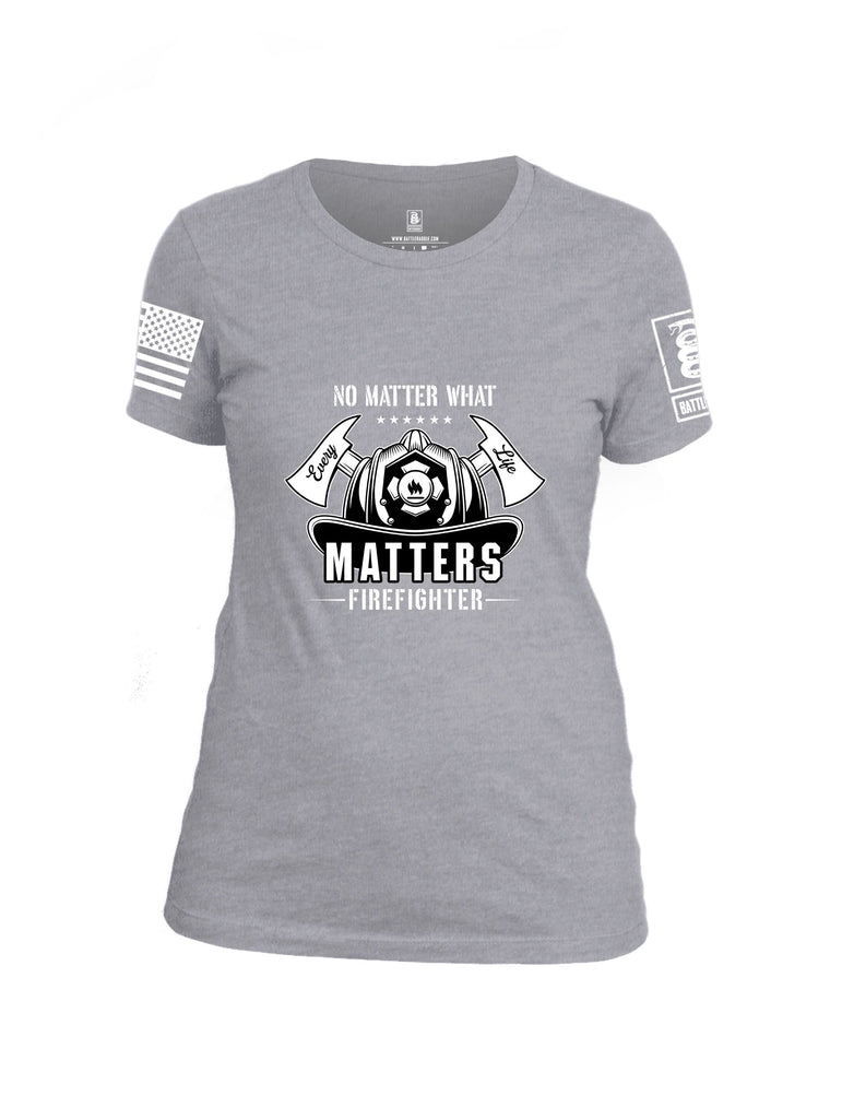 Battleraddle No Matter What Every Life Matters Firefighters White Sleeves Women Cotton Crew Neck T-Shirt