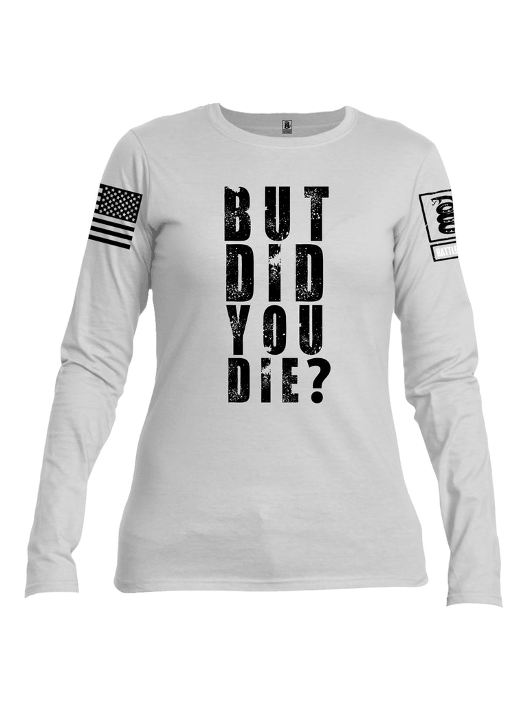 Battleraddle But Did You Die White Sleeve Print Womens Cotton Long Sleeve Crew Neck T Shirt