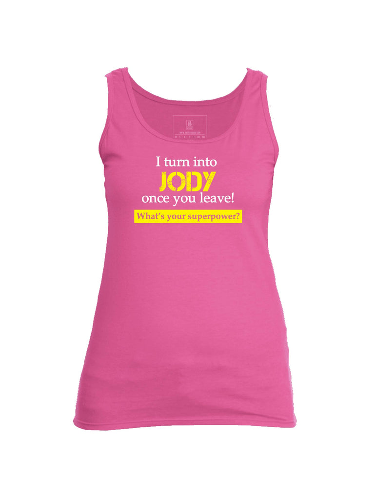 Battleraddle I Turn Into Jody Once You Leave! What's Your Superpower? Womens Cotton Tank Top