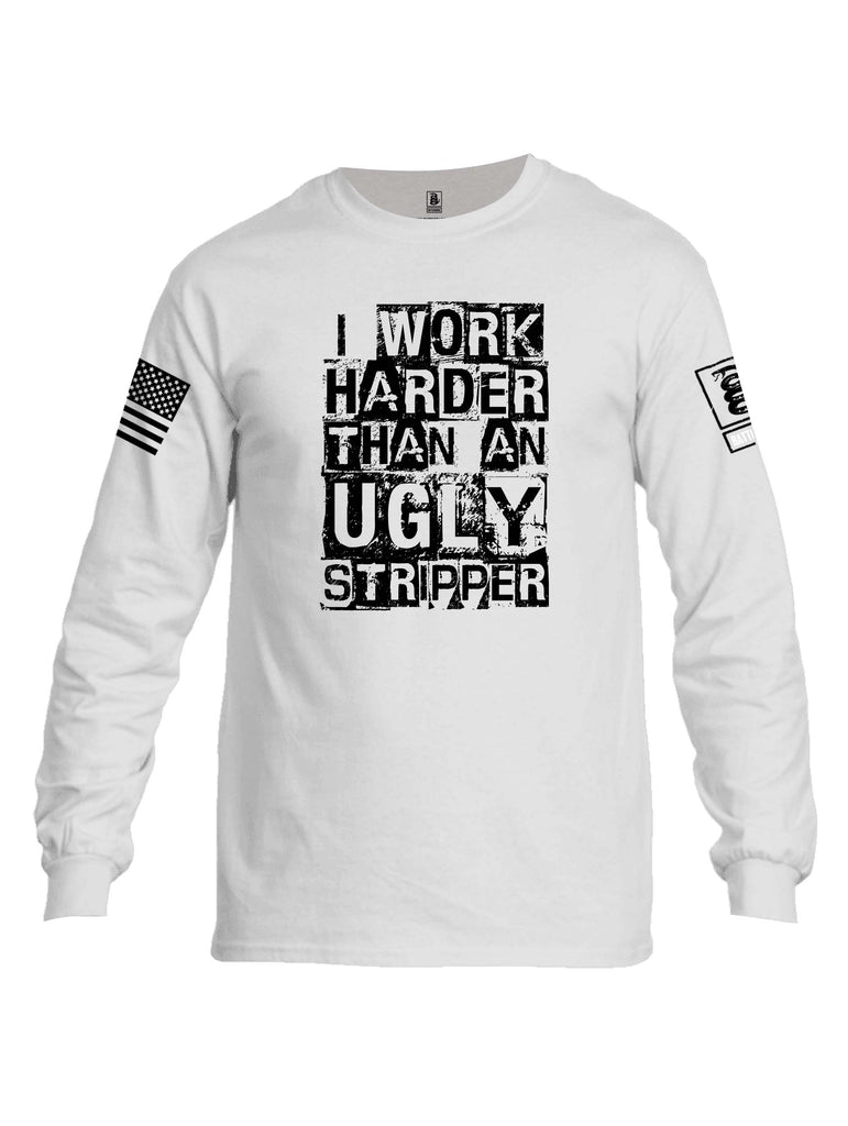 Battleraddle I Work Harder Than An Ugly Stripper White Sleeve Print Mens Cotton Long Sleeve Crew Neck T Shirt