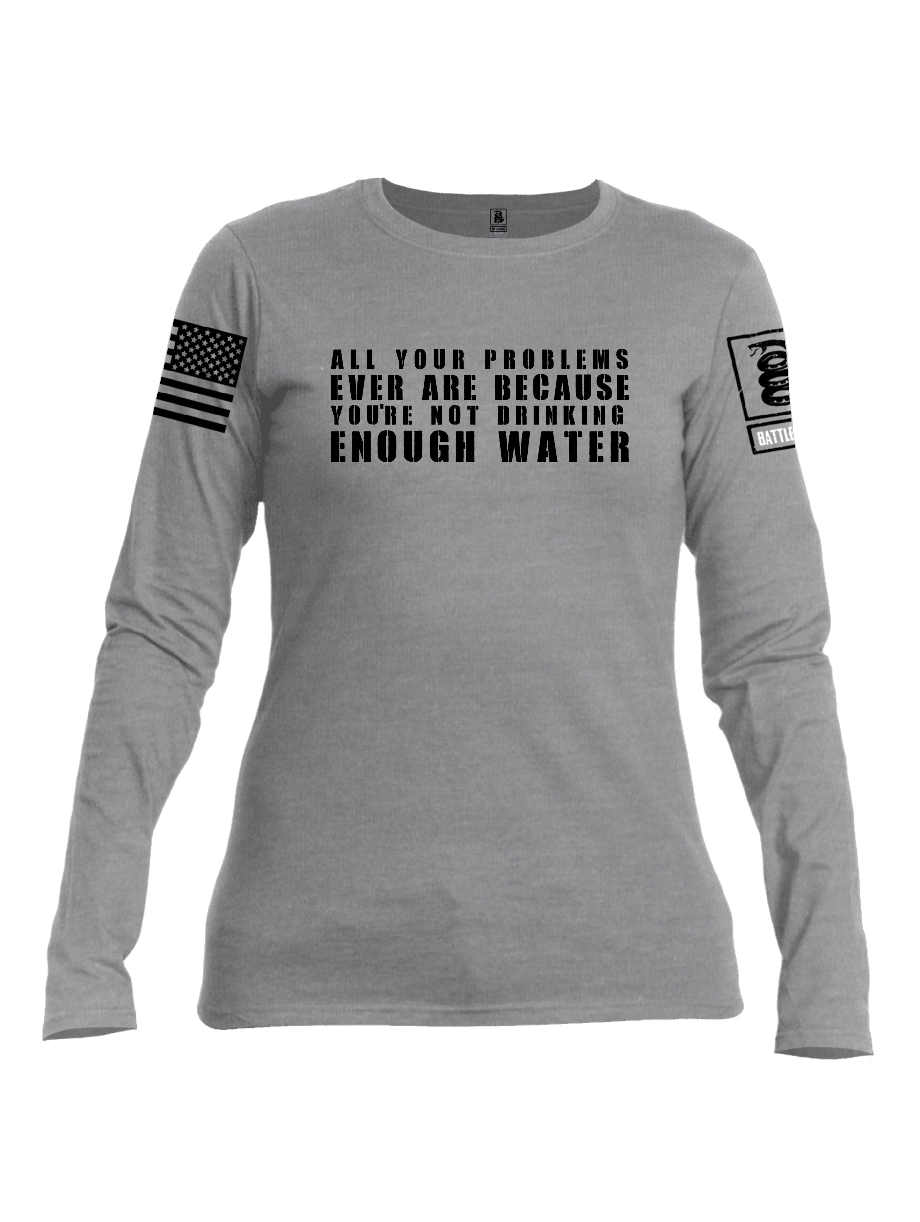 Battleraddle All Problems Ever Are Because You're Not Drinking Enough Water Black Sleeve Print Womens Cotton Long Sleeve Crew Neck T Shirt