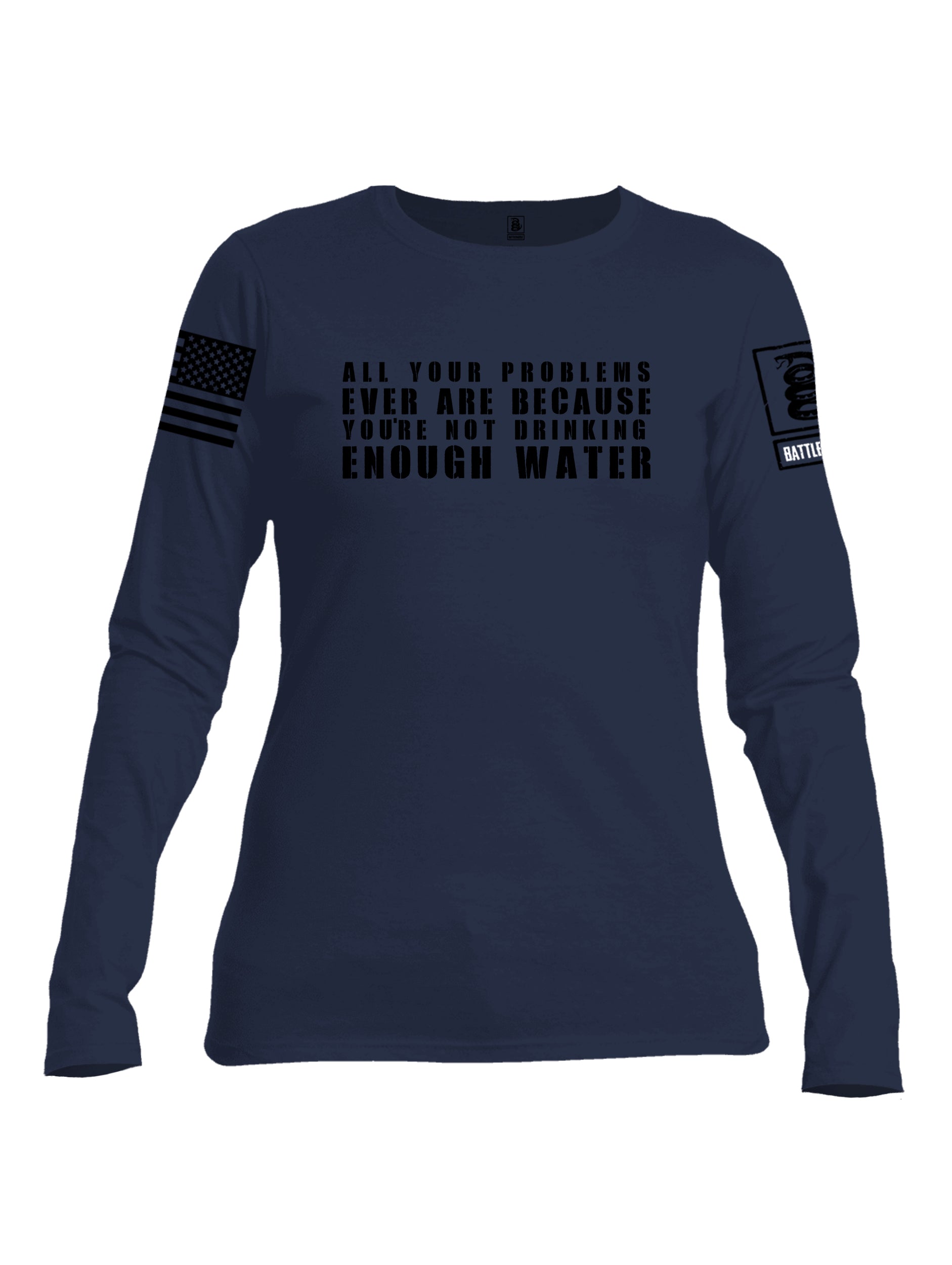 Battleraddle All Problems Ever Are Because You're Not Drinking Enough Water Black Sleeve Print Womens Cotton Long Sleeve Crew Neck T Shirt