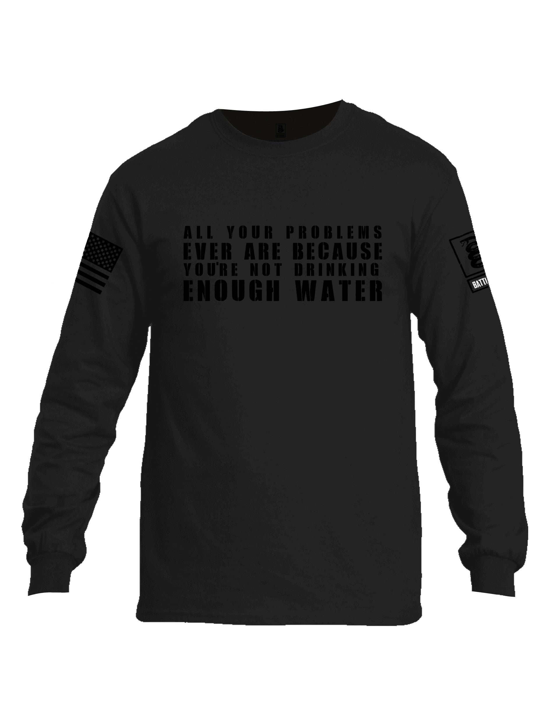 Battleraddle All Problems Ever Are Because You're Not Drinking Enough Water Black Sleeve Print Mens Cotton Long Sleeve Crew Neck T Shirt