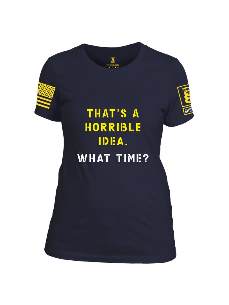 Battleraddle Thats a Horrible Idea What Time Yellow Sleeve Print Womens Cotton Crew Neck T Shirt