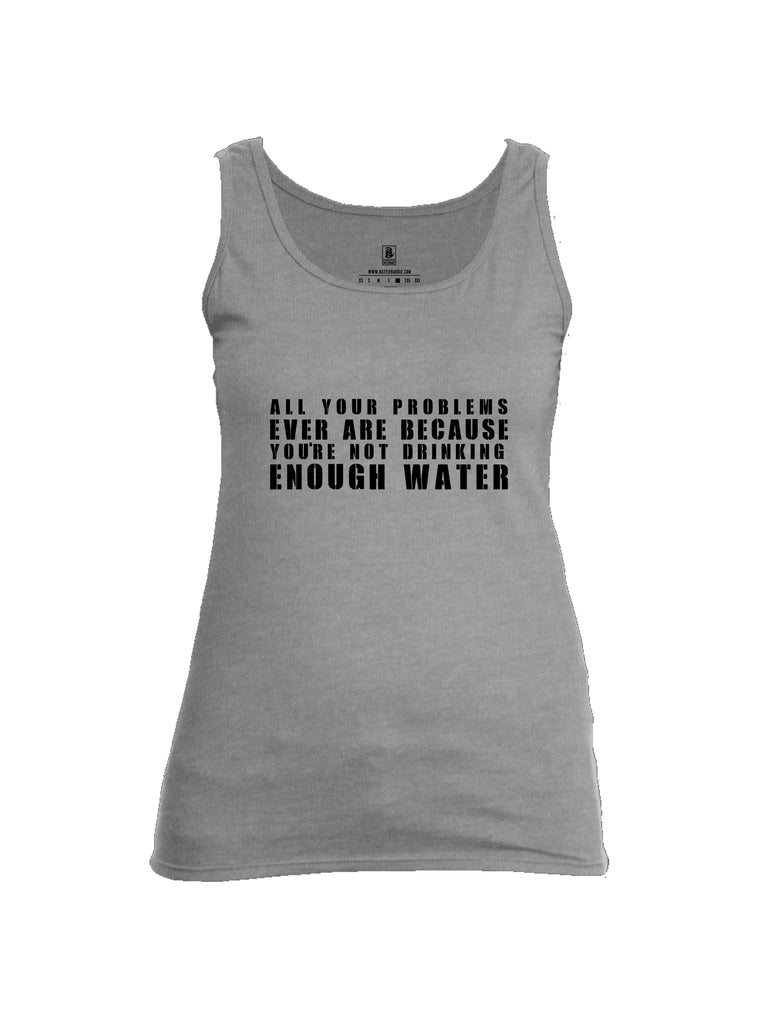 Battleraddle All Problems Ever Are Because You're Not Drinking Enough Water Womens Cotton Tank Top