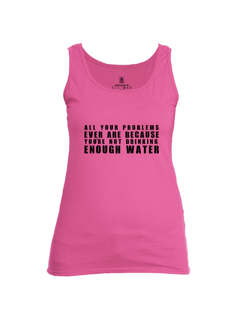 Battleraddle All Problems Ever Are Because You're Not Drinking Enough Water Womens Cotton Tank Top