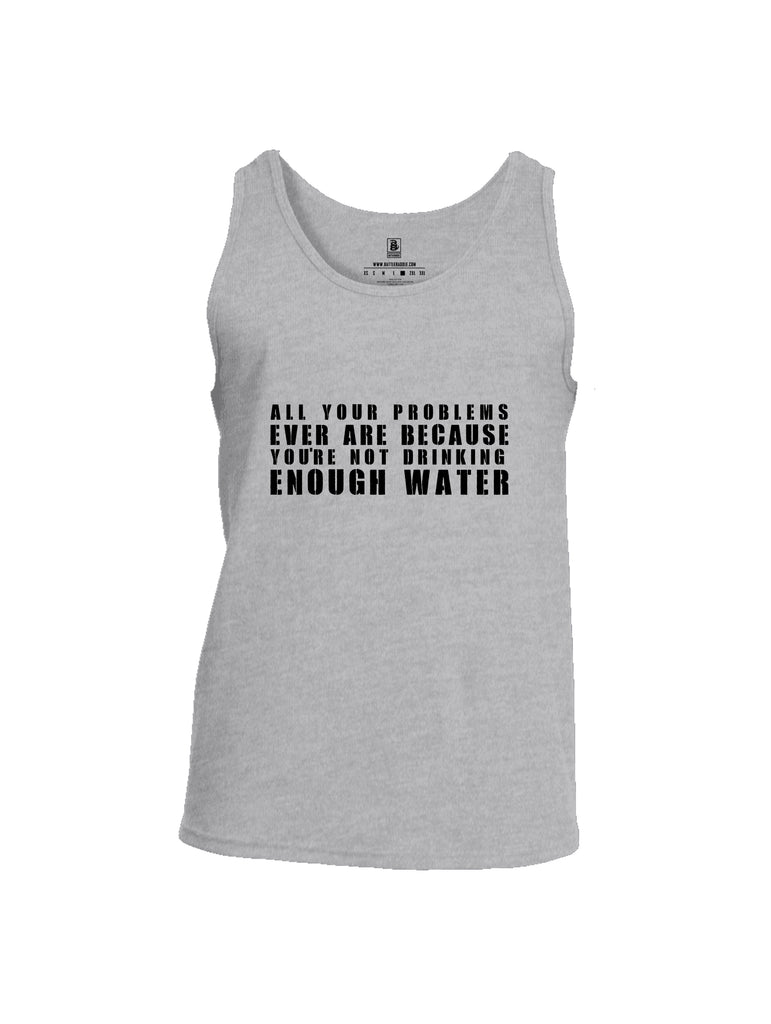 Battleraddle All Problems Ever Are Because You're Not Drinking Enough Water Mens Cotton Tank Top