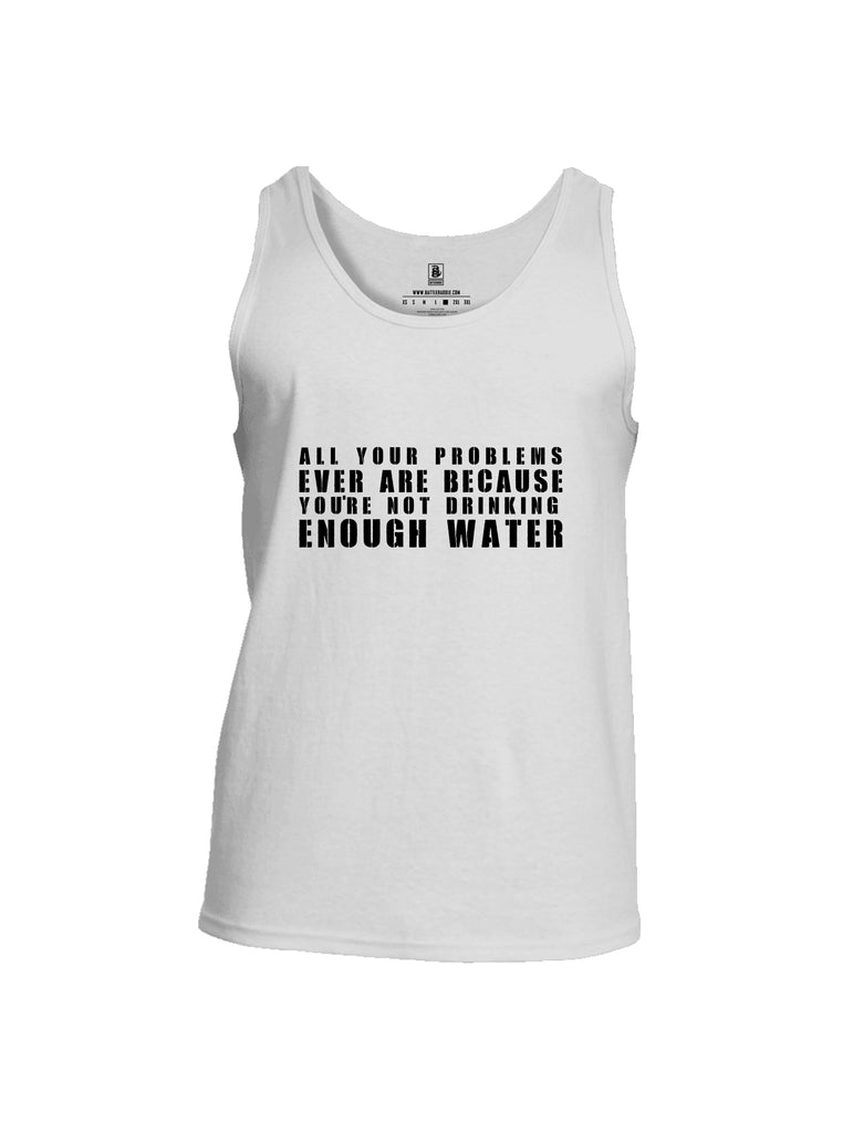 Battleraddle All Problems Ever Are Because You're Not Drinking Enough Water Mens Cotton Tank Top