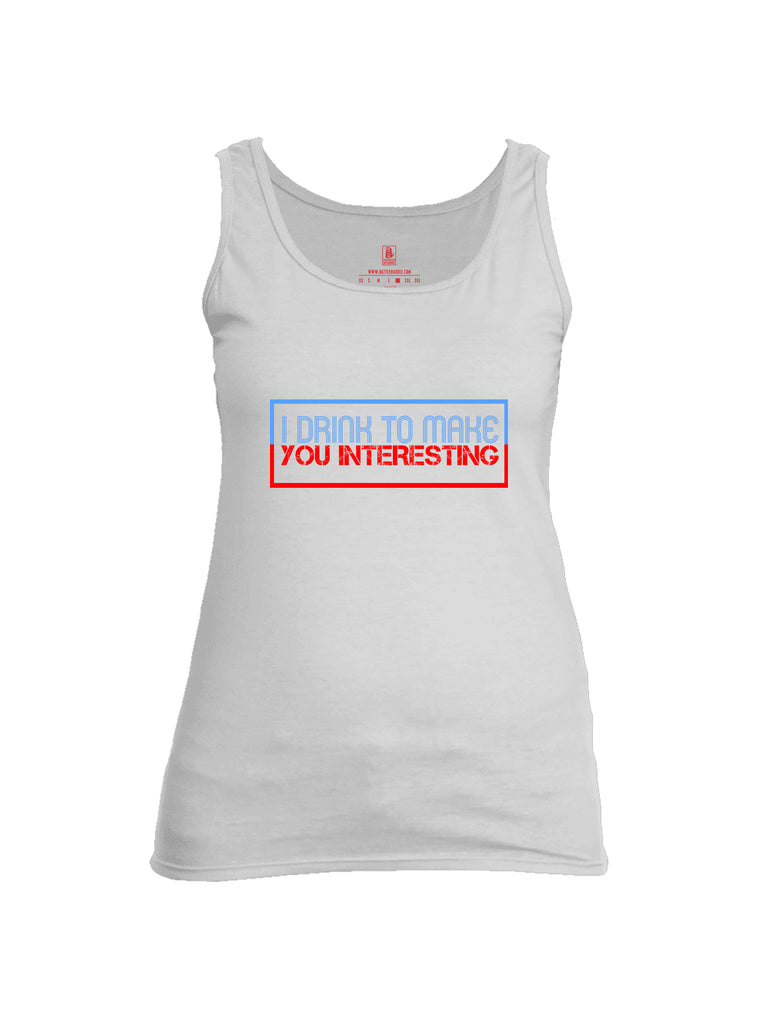 Battleraddle I Drink To Make You Interesting Womens Cotton Tank Top