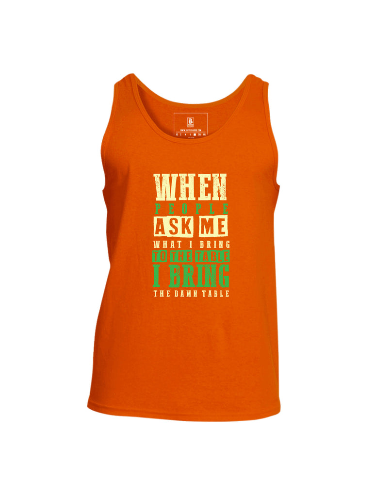 Battleraddle When People Ask Me What I Bring To The Table I Bring The Damn Table Mens Cotton Tank Top