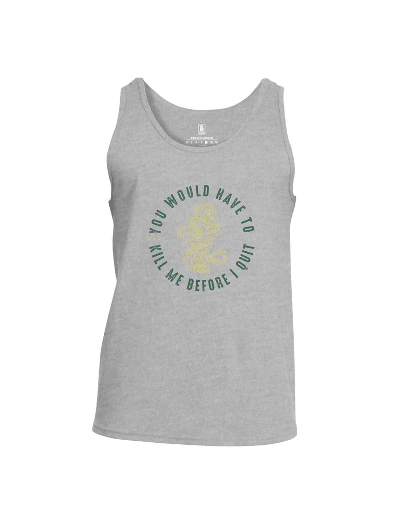 Battleraddle You Would Have To Kill Me Before I Quit Mens Cotton Tank Top