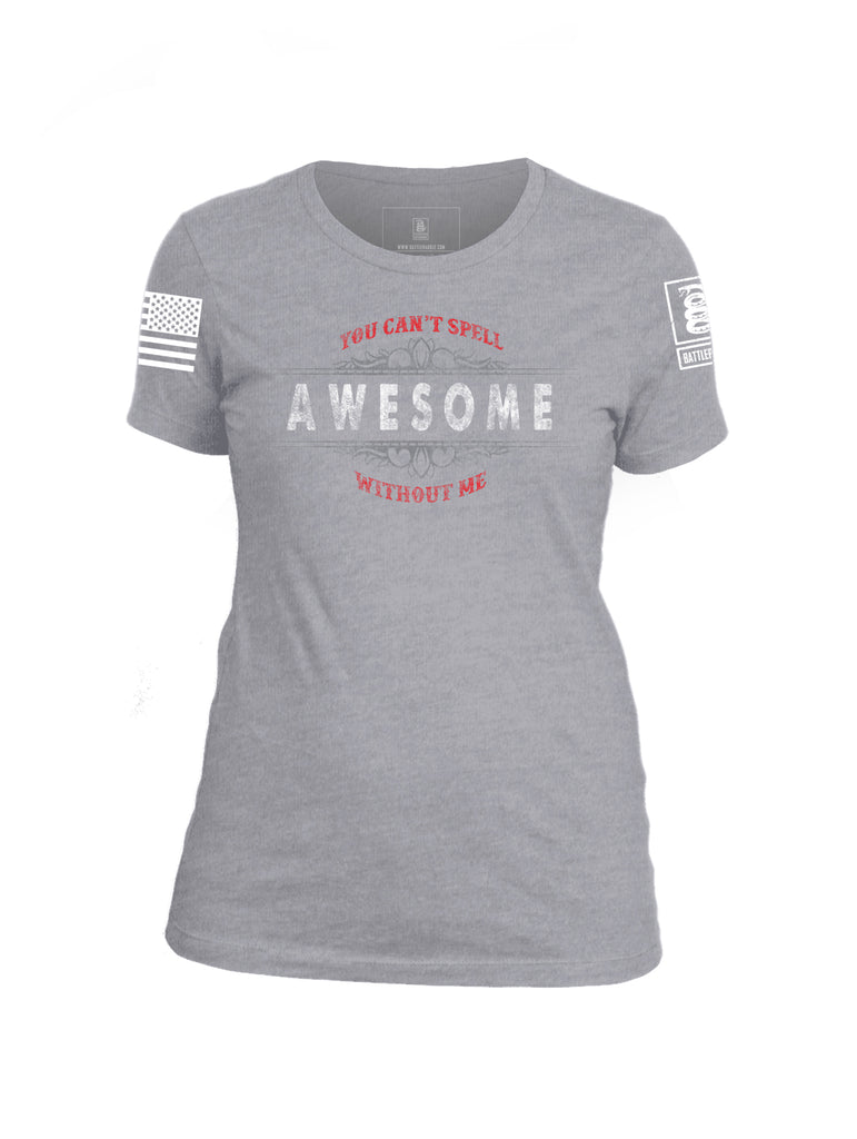 Battleraddle You Can't Spell Awesome Without Me Womens 100% Battlefit Polyester T Shirt