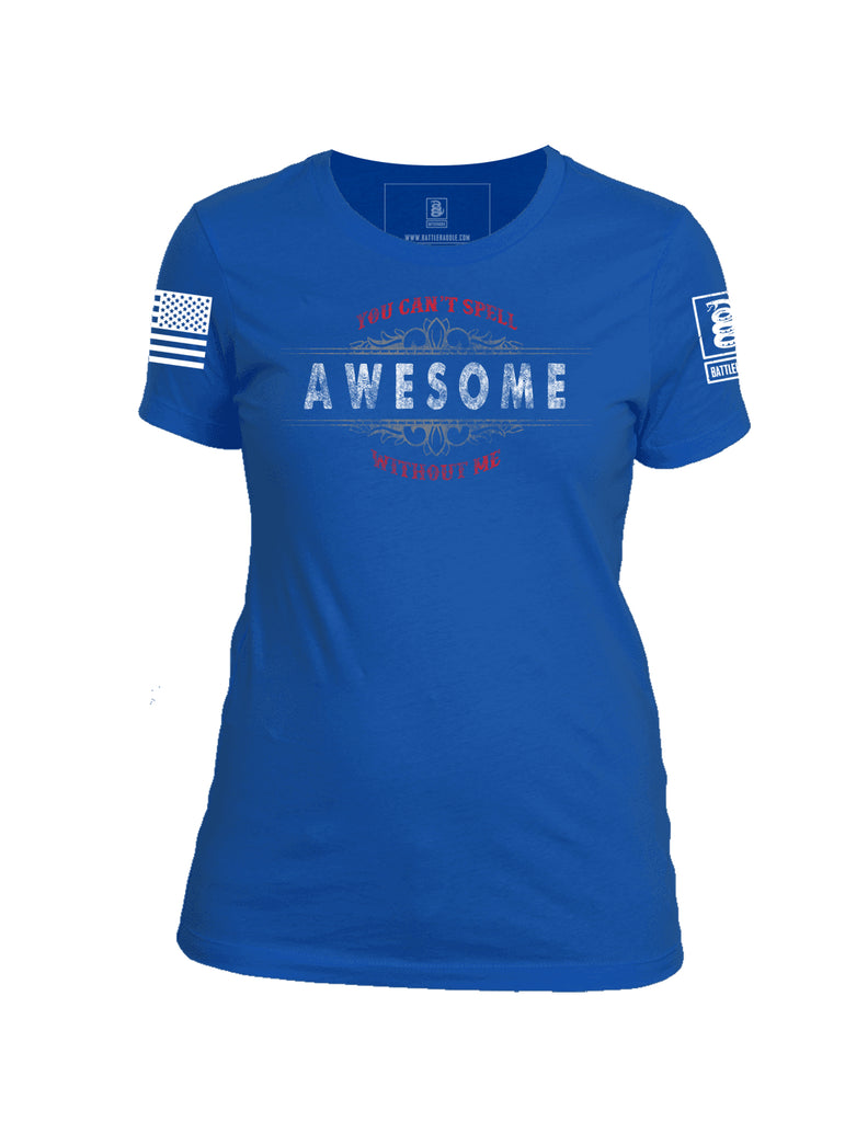 Battleraddle You Can't Spell Awesome Without Me Womens 100% Battlefit Polyester T Shirt