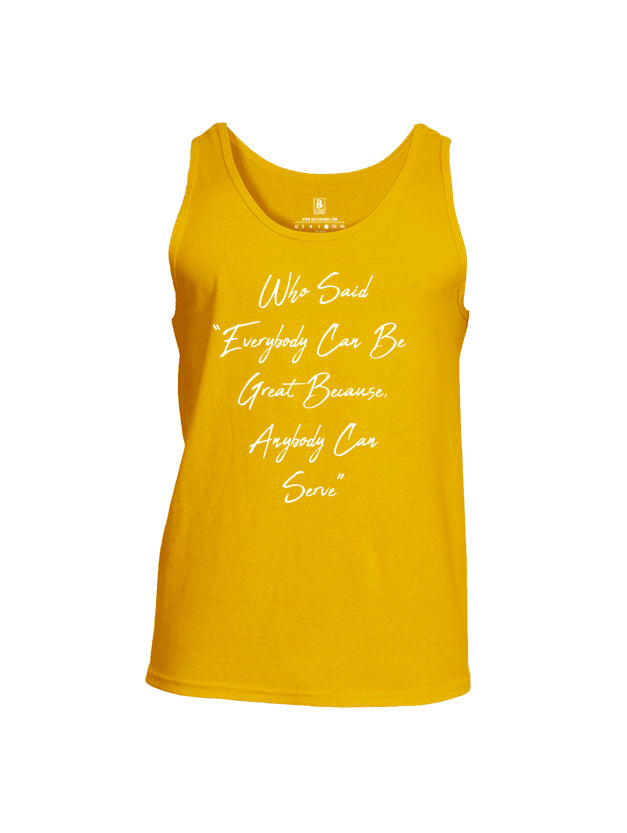Battleraddle Who Said Everybody Can Be Great Because Anybody Can Serve Mens Cotton Tank Top