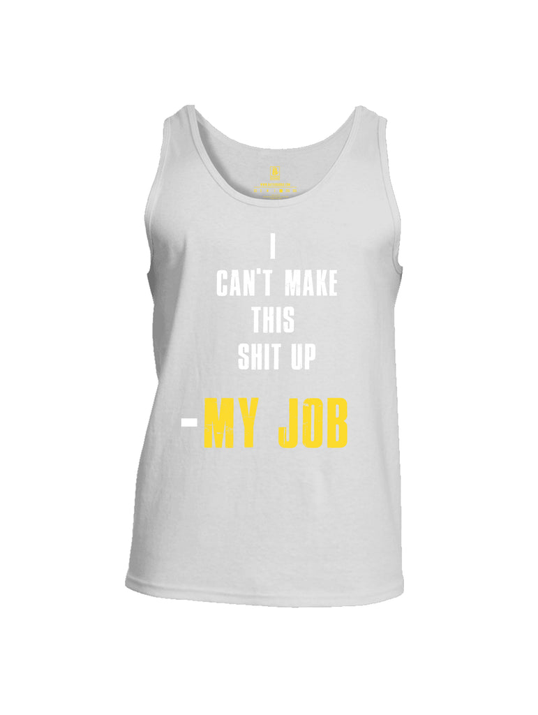 Battleraddle I Can't Make This Shit Up My Job Mens Cotton Tank Top