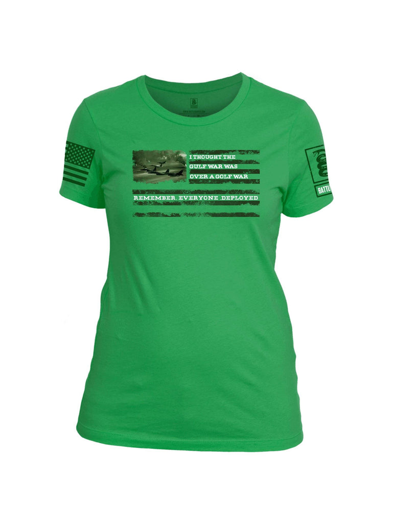 Battleraddle I Thought The Gulf War Was Over A Golf War Remember Everyone Deployed Green Sleeve Print Womens Cotton Crew Neck T Shirt shirt|custom|veterans|Apparel-Womens T Shirt-cotton