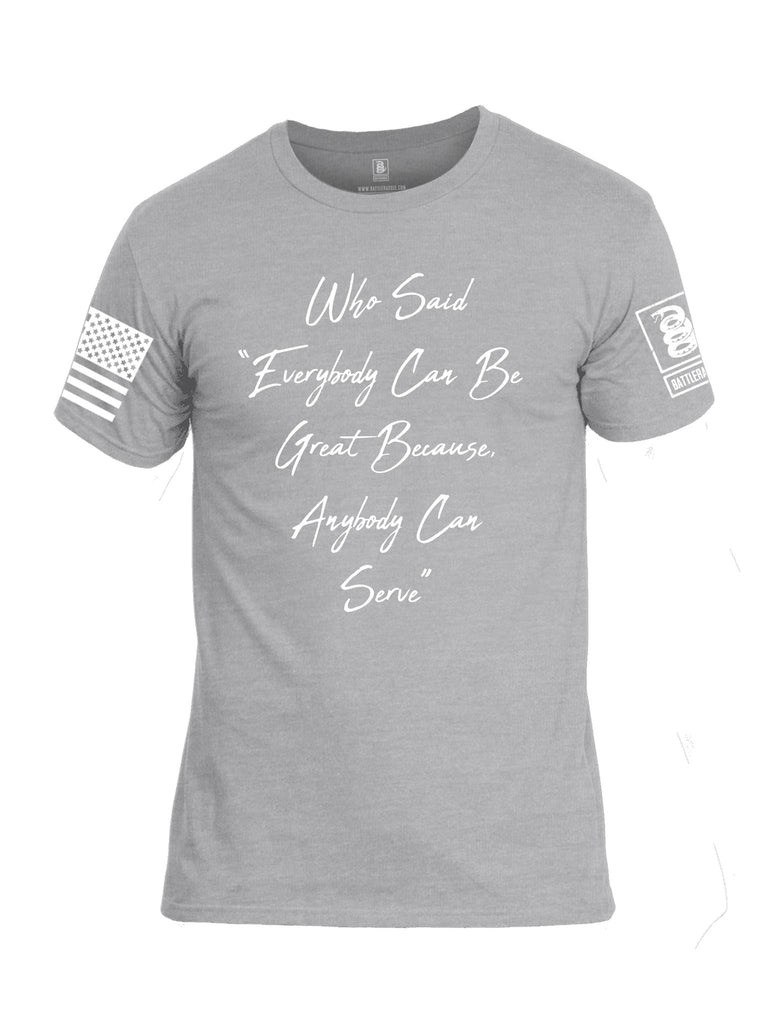 Battleraddle Who Said Everybody Can Be Great Because Anybody Can Serve White Sleeve Print Mens Cotton Crew Neck T Shirt