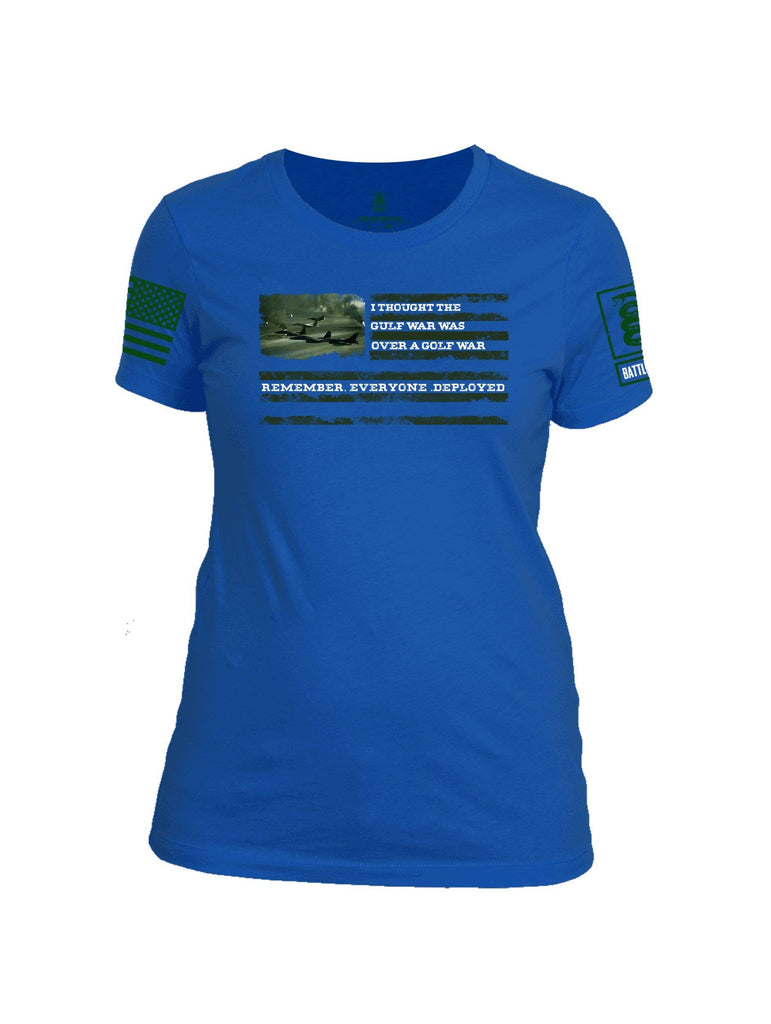 Battleraddle I Thought The Gulf War Was Over A Golf War Remember Everyone Deployed Green Sleeve Print Womens Cotton Crew Neck T Shirt shirt|custom|veterans|Apparel-Womens T Shirt-cotton