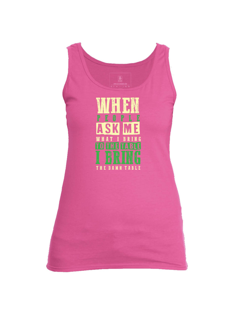 Battleraddle When People Ask Me What I Bring To The Table I Bring The Damn Table Womens Cotton Tank Top