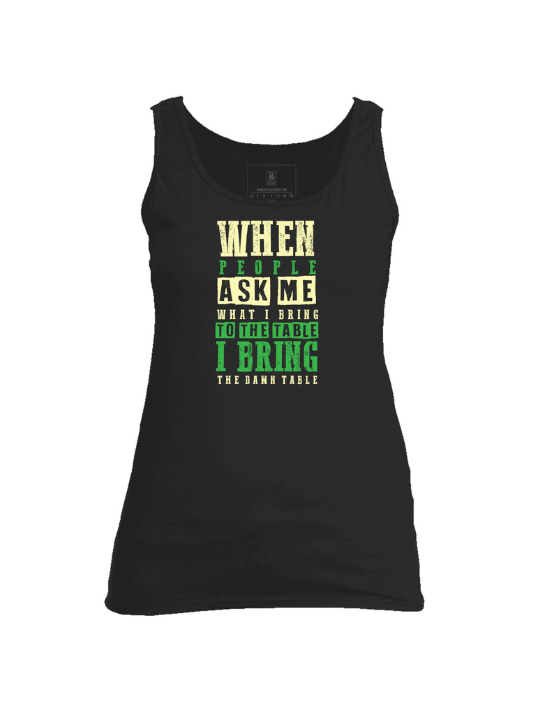 Battleraddle When People Ask Me What I Bring To The Table I Bring The Damn Table Womens Cotton Tank Top